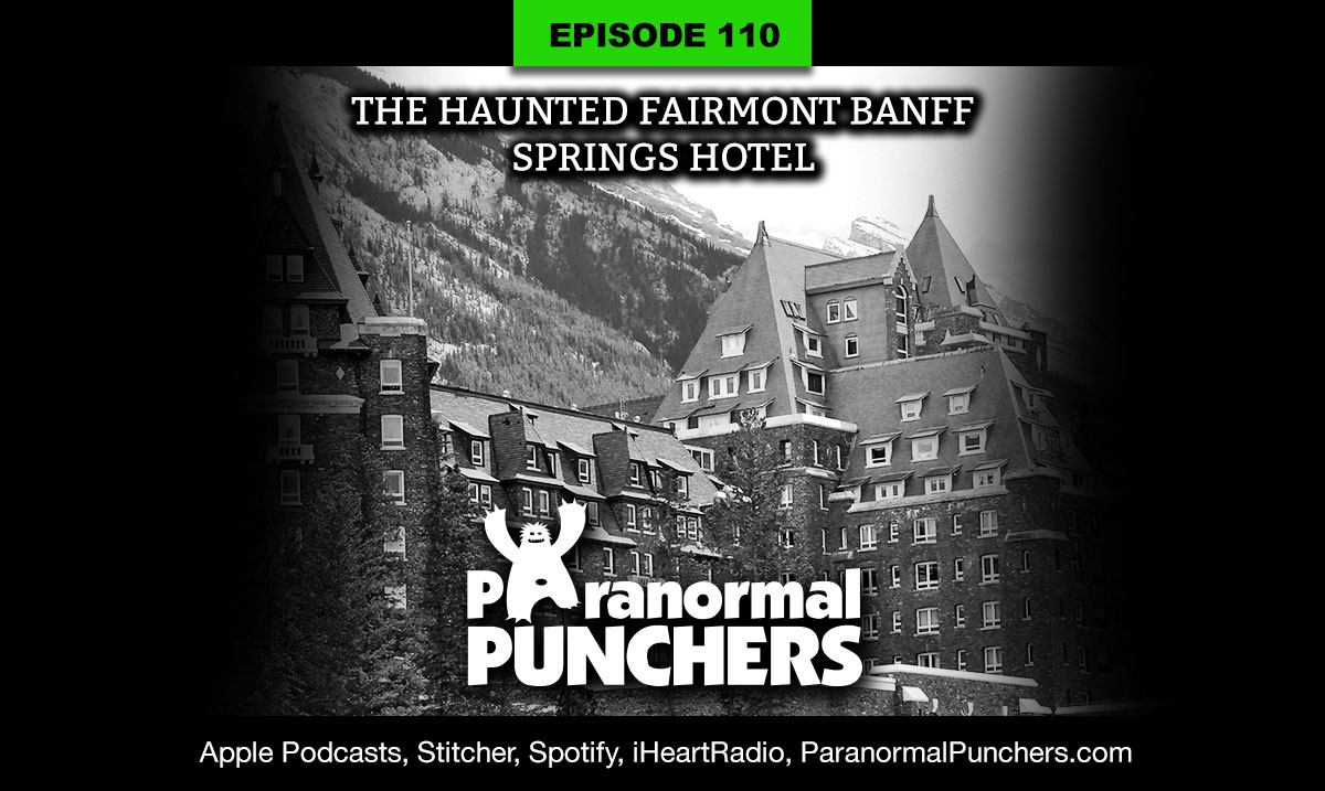 Ep 110 The Haunted Fairmont Banff Springs Hotel Paranormal Punchers